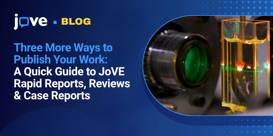 Three More Ways to Publish Your Work: A Quick Guide to JoVE Rapid Reports, Reviews, and Case Reports